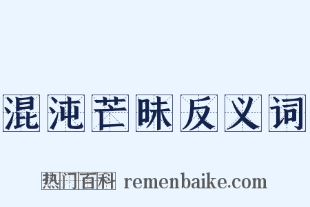 混沌芒昧反义词是什么意思的图片